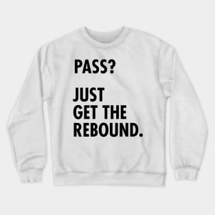 Funny Basketball Design - Pass? Just Get the Rebound. Crewneck Sweatshirt